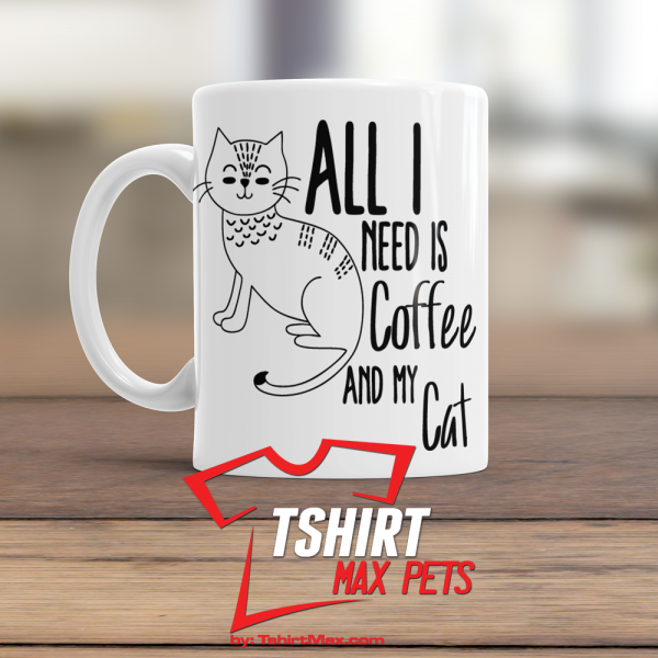 All I Need Is Coffee and My Cat Mug All I Need Is Coffee and My Cat Mug